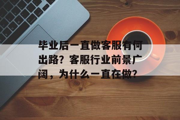 毕业后一直做客服有何出路？客服行业前景广阔，为什么一直在做？