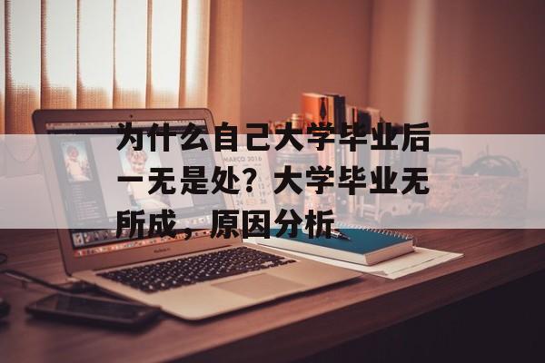 为什么自己大学毕业后一无是处?大学毕业无所成,原因分析 为什么自己大学毕业后一无是处?大学毕业无所成,原因分析