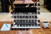 毕业后没有存款可以做什么？这篇文章将帮你理清这个问题，并给出一些可能的解决方案。，如何理财毕业后不用钱？这篇指南帮你找到赚钱的新途径！