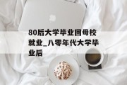 80后大学毕业回母校就业_八零年代大学毕业后