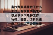 畜牧专业毕业后干什么工作，畜牧业毕业生可以从事以下几种工作，牧师、兽医、饲料供应商、饲料生产公司负责人等。