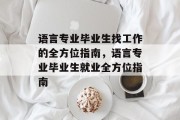 语言专业毕业生找工作的全方位指南，语言专业毕业生就业全方位指南