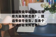 俄语专业毕业生能在哪些方面发挥出色？，俄语专业毕业生，在各个领域都能发挥出色！
