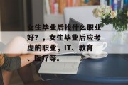 女生毕业后找什么职业好？，女生毕业后应考虑的职业，IT、教育、医疗等。