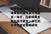 大学毕业后找工作，职场黄金时期与实习与就业一体化，在职场黄金期与实习就业一体化的大学生就业策略研究