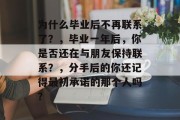 为什么毕业后不再联系了？，毕业一年后，你是否还在与朋友保持联系？，分手后的你还记得最初承诺的那个人吗？
