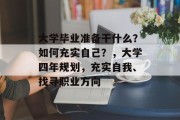 大学毕业准备干什么？如何充实自己？，大学四年规划，充实自我、找寻职业方向
