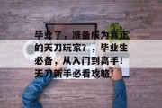 毕业了，准备成为真正的天刀玩家？，毕业生必备，从入门到高手！天刀新手必看攻略！