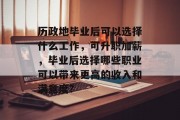 历政地毕业后可以选择什么工作，可升职加薪，毕业后选择哪些职业可以带来更高的收入和满意度?
