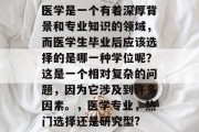 医学是一个有着深厚背景和专业知识的领域，而医学生毕业后应该选择的是哪一种学位呢？这是一个相对复杂的问题，因为它涉及到许多因素。，医学专业，热门选择还是研究型?