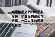 大学毕业之后的迷茫与后悔，毕业后的迷茫与后悔，一段人生的回顾与反思