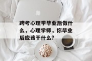 跨考心理学毕业后做什么，心理学师，你毕业后应该干什么?