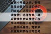 在初中毕业之后，老师往往会跟学生谈论他们的未来。这种讨论可能涉及他们选择专业、寻求就业机会以及他们在生活中的经历等方面。，初中毕业生，对未来职业规划的探讨与思考