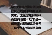 毕业后的快递选择应根据自己的需求和期望来决定。无论您选择哪种类型的快递，以下是一些通用的建议供您参考，毕业生快递选择指南
