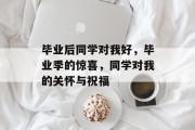 毕业后同学对我好，毕业季的惊喜，同学对我的关怀与祝福
