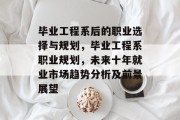 毕业工程系后的职业选择与规划，毕业工程系职业规划，未来十年就业市场趋势分析及前景展望