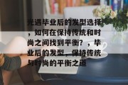 光遇毕业后的发型选择，如何在保持传统和时尚之间找到平衡？，毕业后的发型，保持传统与时尚的平衡之道