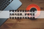 护理专业毕业后的就业方向与选择，护理专业毕业生就业方向及选择