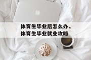 体育生毕业后怎么办，体育生毕业就业攻略
