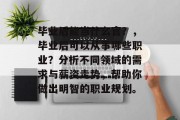 毕业后能当什么官？，毕业后可以从事哪些职业？分析不同领域的需求与薪资走势，帮助你做出明智的职业规划。