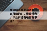 怪猎曙光毕业后还有什么可玩的？，怪猎曙光，毕业前还有啥新鲜事儿？