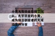 小黄大专毕业后做了什么，大学毕业的小黄，成为独立创业者的大成功案例分享