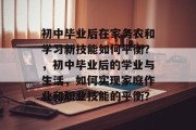 初中毕业后在家务农和学习新技能如何平衡？，初中毕业后的学业与生活，如何实现家庭作业和职业技能的平衡？