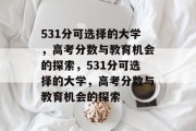 531分可选择的大学，高考分数与教育机会的探索，531分可选择的大学，高考分数与教育机会的探索