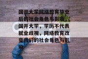 国开大学网络教育毕业后的社会角色与影响，国开大学，学历不代表就业歧视，网络教育改变我们的社会角色与影响
