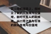 在二炮的道路上，我树立了新的人生观与价值观，新时代军人的新精神，以二炮之路为引领的新人生观与价值观