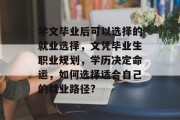 学文毕业后可以选择的就业选择，文凭毕业生职业规划，学历决定命运，如何选择适合自己的就业路径?