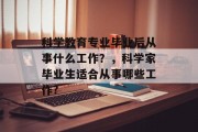 科学教育专业毕业后从事什么工作？，科学家毕业生适合从事哪些工作?