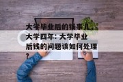 大学毕业后的钱事儿，大学四年: 大学毕业后钱的问题该如何处理?