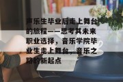 声乐生毕业后走上舞台的旅程——思考其未来职业选择，音乐学院毕业生走上舞台，音乐之路的新起点