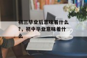 初三毕业后意味着什么?，初中毕业意味着什么