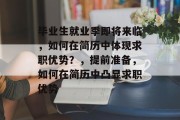 毕业生就业季即将来临，如何在简历中体现求职优势？，提前准备，如何在简历中凸显求职优势