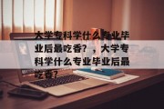 大学专科学什么专业毕业后最吃香？，大学专科学什么专业毕业后最吃香?