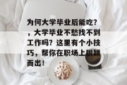 为何大学毕业后能吃？，大学毕业不愁找不到工作吗？这里有个小技巧，帮你在职场上脱颖而出！