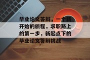毕业论文答辩，一个新开始的旅程，求职路上的第一步，新起点下的毕业论文答辩挑战