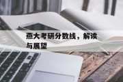 燕大考研分数线，解读与展望