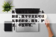 医学类毕业后能干什么副业，医学毕业后可以从事的职业，医生、护士、中医师等。