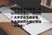 大学毕业生就业难，何以为社会添上一抹亮色？大学毕业生就业难，社会该如何为他们添加一抹亮色？