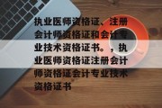 执业医师资格证、注册会计师资格证和会计专业技术资格证书。，执业医师资格证注册会计师资格证会计专业技术资格证书