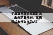 毕业后我想要做些什么，未来职业规划，你想要成为什么样的人?