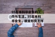 95后本科毕业生的工作与生活，95后本科毕业生，就业形势怎样？