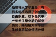 斯坦福大学毕业后，有很多学生选择了创业或自由职业。以下是其中一些学生毕业后的就业情况，斯坦福大学毕业生创业后就业情况分析