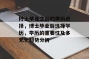 博士毕业之后的学历选择，博士毕业后选择学历，学历的重要性及多元化趋势分析