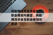 民航物流专业毕业后的职业规划与展望，民航物流毕业生职业规划与展望