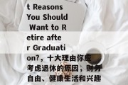 Title: What Reasons You Should Want to Retire after Graduation?，十大理由你应考虑退休的原因，财务自由、健康生活和兴趣爱好