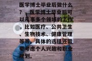 医学博士毕业后做什么？，医学博士毕业后可以从事多个领域的工作，比如医疗、公共卫生、生物技术、健康管理等等。具体的选择还需要考虑个人兴趣和职业规划。